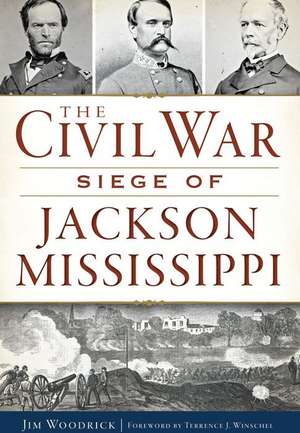 The Civil War Siege of Jackson, Mississippi de James Woodrick