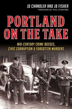 Portland on the Take: Mid-Century Crime Bosses, Civic Corruption & Forgotten Murders de Jd Chandler