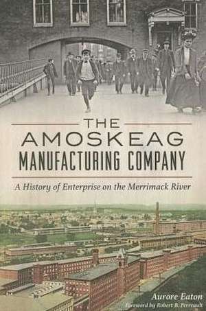 The: A History of Enterprise on the Merrimack River de Aurore Eaton