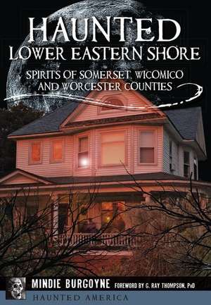 Haunted Lower Eastern Shore: Spirits of Somerset, Wicomico and Worcester Counties de Mindie Burgoyne