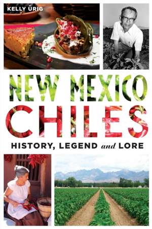 New Mexico Chiles: History, Legend and Lore de Kelly Urig