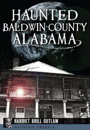 Haunted Baldwin County, Alabama de Harriet Brill Outlaw