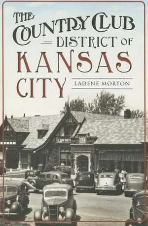 The Country Club District of Kansas City de Ladene Morton