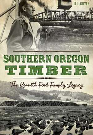 Southern Oregon Timber: The Kenneth Ford Family Legacy de Rennie Guyer