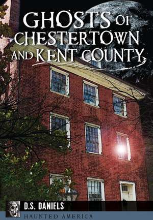 Ghosts of Chestertown and Kent County de D. S. Daniels