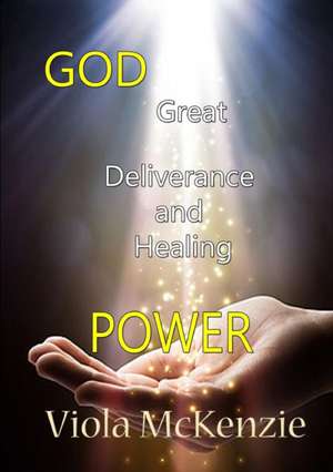 God Great Deliverance and Healing Power de Viola McKenzie