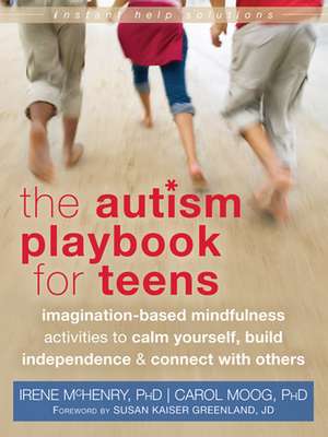 The Autism Playbook for Teens: Imagination-Based Mindfulness Activities to Calm Yourself, Build Independence & Connect with Others de Irene McHenry