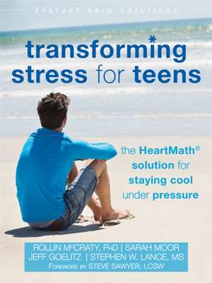 Transforming Stress for Teens: The Heartmath Solution for Staying Cool Under Pressure de Rollin McCraty