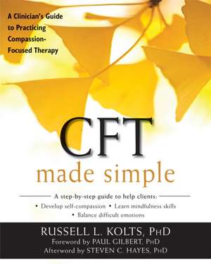 Cft Made Simple: A Clinician's Guide to Practicing Compassion-Focused Therapy de Russell L Kolts