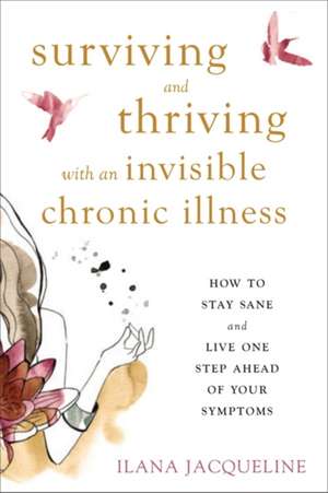 Surviving and Thriving with an Invisible Chronic Illness de Ilana Jacqueline