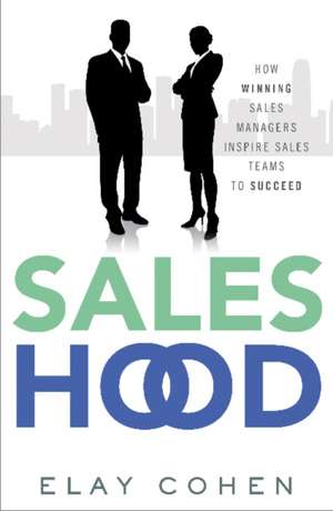 Saleshood: How Winning Sales Managers Inspire Sales Teams to Succeed de Elay Cohen