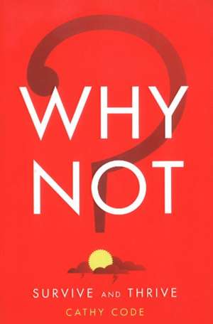 Why Not?: Survive and Thrive de Cathy Code