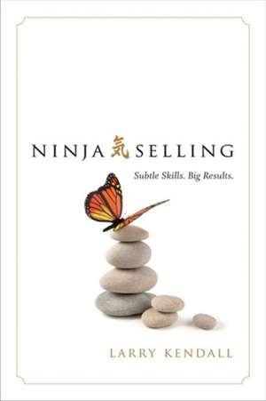 Ninja Selling: Subtle Skills. Big Results de Larry Kendall