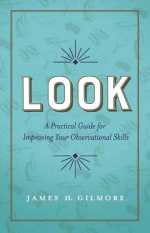 Look: A Practical Guide for Improving Your Observational Skills de James H. Gilmore