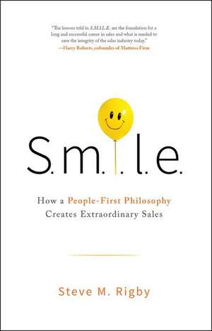 S.M.I.L.E: How a People-First Philosophy Creates Extraordinary Sales de Steve M. Rigby