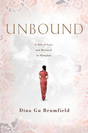 Unbound: A Tale of Love and Betrayal in Shanghai de Dina Gu Brumfield