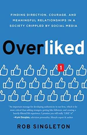 Overliked: Finding Direction, Courage, and Meaningful Relationships in a Society Crippled by Social Media de Rob Singleton