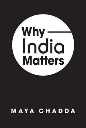 Why India Matters de Maya Chadda