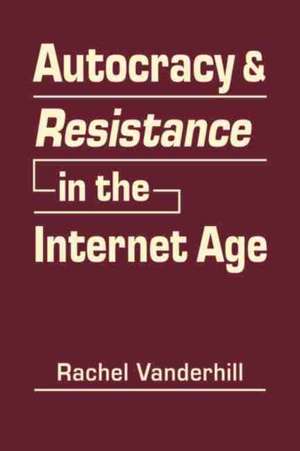 Autocracy and Resistance in the Internet Age de Vanderhill Rachel