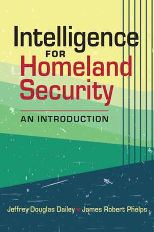 Intelligence for Homeland Security de James Robert Phelps