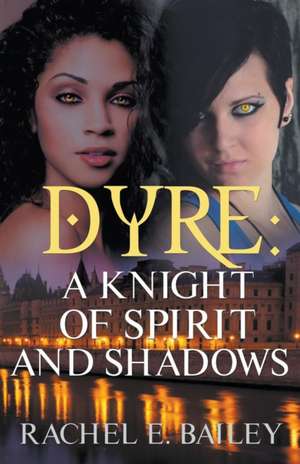 Dyre: A Knight of Spirit and Shadows de Rachel E. Bailey