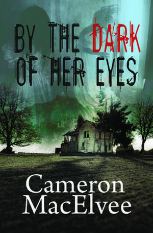 By the Dark of Her Eyes de Cameron MacElvee