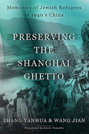 Preserving the Shanghai Ghetto: Memories of Jewish Refugees in 1940's China de Zhang Yanhua