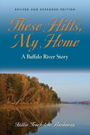 These Hills, My Home: A Buffalo River Story de Billie Touchstone Hardaway