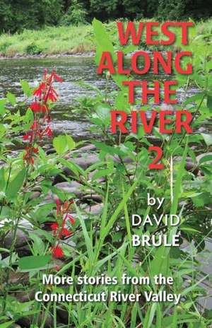 West Along the River 2: Stories from the Connecticut River Valley and Elsewhere de David Brule