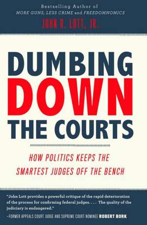 Dumbing Down the Courts: How Politics Keeps the Smartest Judges Off the Bench de Jr. Lott, John R.