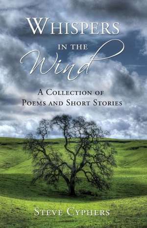 Whispers in the Wind: A Collection of Poems and Short Stories de Steve Cyphers