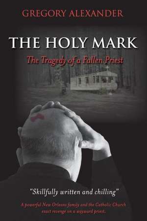 The Holy Mark: The Tragedy of a Fallen Priest de Gregory Alexander