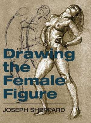 Drawing the Female Figure de Joseph Sheppard