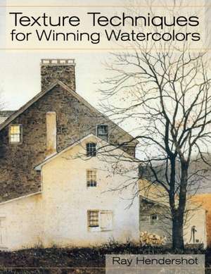 Texture Techniques for Winning Watercolors de Ray Hendershot