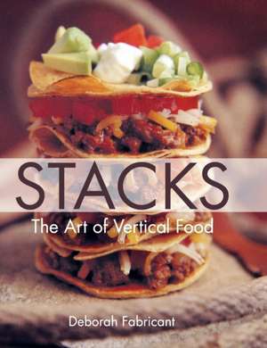 Stacks: The Art of Vertical Food de Deborah Fabricant