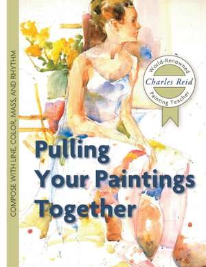 Pulling Your Paintings Together de Charles Reid