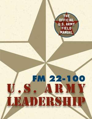 Army Field Manual FM 22-100 (the U.S. Army Leadership Field Manual) de The United States Army