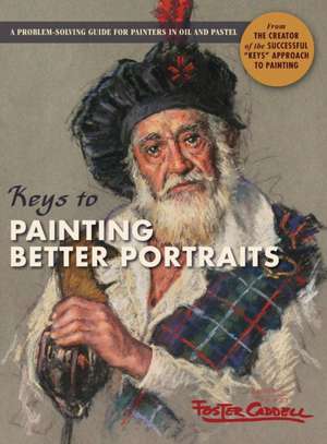 Keys to Painting Better Portraits de Foster Caddell