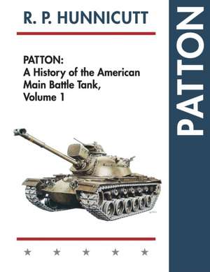 Patton: A History of the American Main Battle Tank de R. P. Hunnicutt