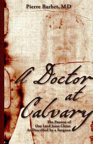 A Doctor at Calvary de Pierre Barbet M. D.