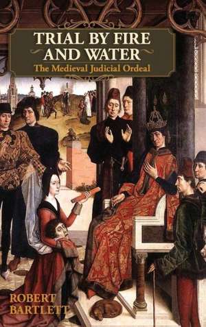 Trial by Fire and Water: The Medieval Judicial Ordeal (Oxford University Press Academic Monograph Reprints) de Robert Bartlett