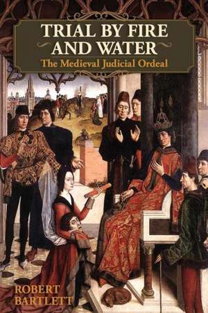 Trial by Fire and Water: The Medieval Judicial Ordeal (Oxford University Press Academic Monograph Reprints) de Robert Bartlett