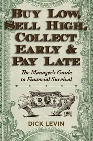 Buy Low, Sell High, Collect Early and Pay Late: The Manager's Guide to Financial Survival de D. Levin