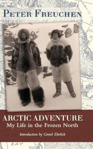 Arctic Adventure: My Life in the Frozen North de Peter Freuchen