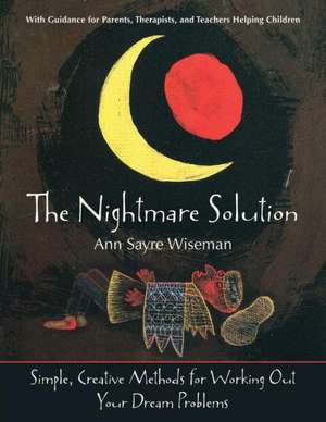 The Nightmare Solution: Simple, Creative Methods for Working Out Your Dream Problems (with Guidance for Parents, Therapists, and Teachers Help de Ann Sayre Wiseman