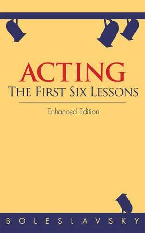 Acting: The First Six Lessons de Richard Boleslavsky