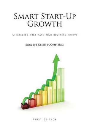 Smart Start-Up Growth: Strategies That Make Your Business Thrive de Kevin J. Toomb