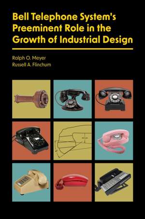 Bell Telephone System's Preeminent Role in the Growth of Industrial Design de Ralph O Meyer