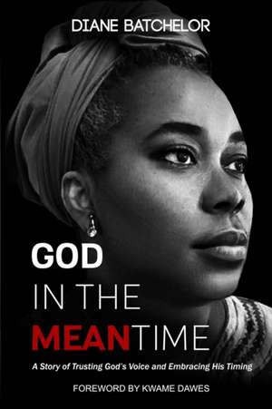 God in the Meantime: A Story of Trusting God's Voice and Embracing His Timing de Diane Batchelor