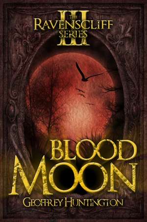 Blood Moon: The Ravenscliff Series - Book Three de Geoffrey Huntington